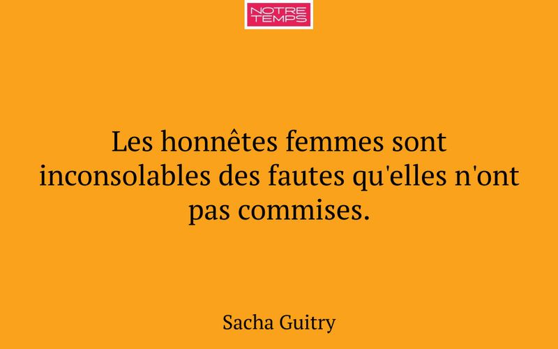 Les honnêtes femmes sont inconsolables des fautes qu'elles n'ont pas commises.