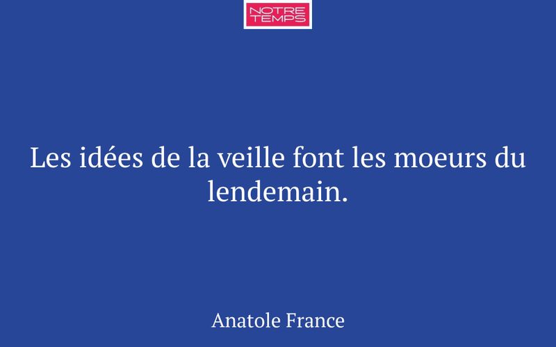 Les idées de la veille font les moeurs du lendemain.