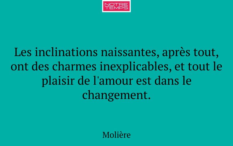 Les inclinations naissantes, après tout, ont des charmes inexplicables, et tout le plaisir de l'amour est dans le changement.