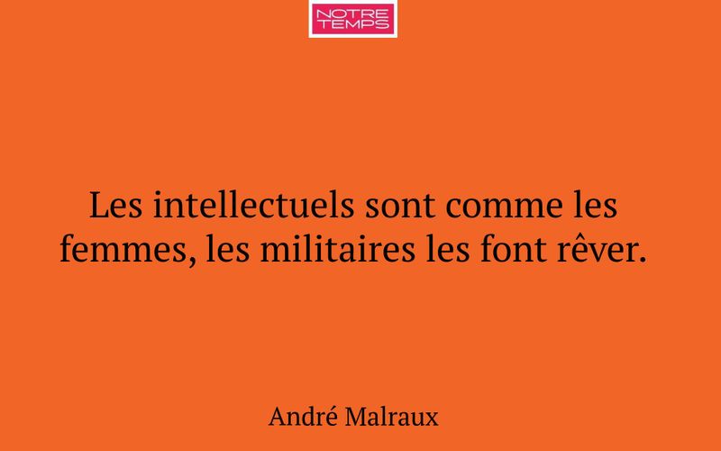Les intellectuels sont comme les femmes, les militaires les font rêver.