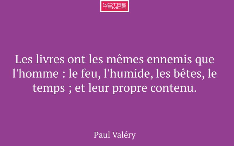 Les livres ont les mêmes ennemis que l'homme : le feu, l'humide, les bêtes, le temps ; et leur propre contenu.