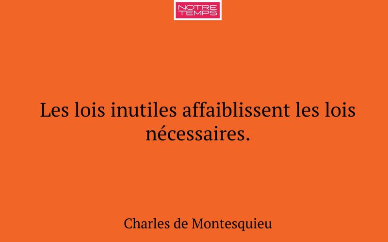 Les lois inutiles affaiblissent les lois nécessaires.