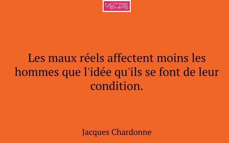 Les maux réels affectent moins les hommes que l'idée qu'ils se font de leur condition.