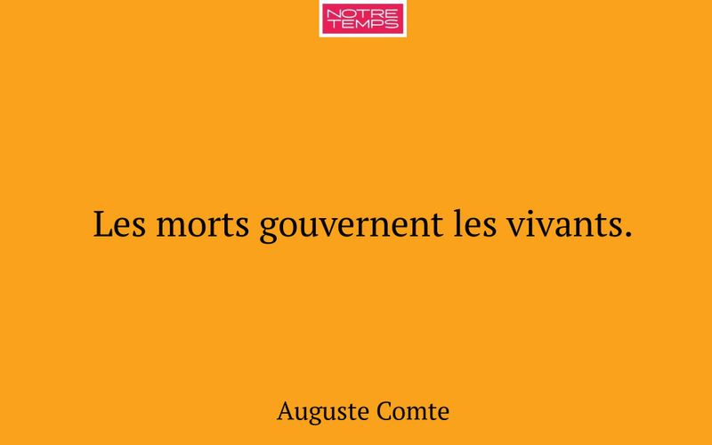 Les morts gouvernent les vivants.