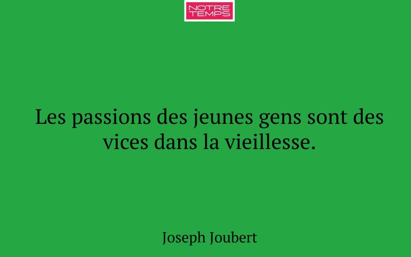 Les passions des jeunes gens sont des vices dans la vieillesse.