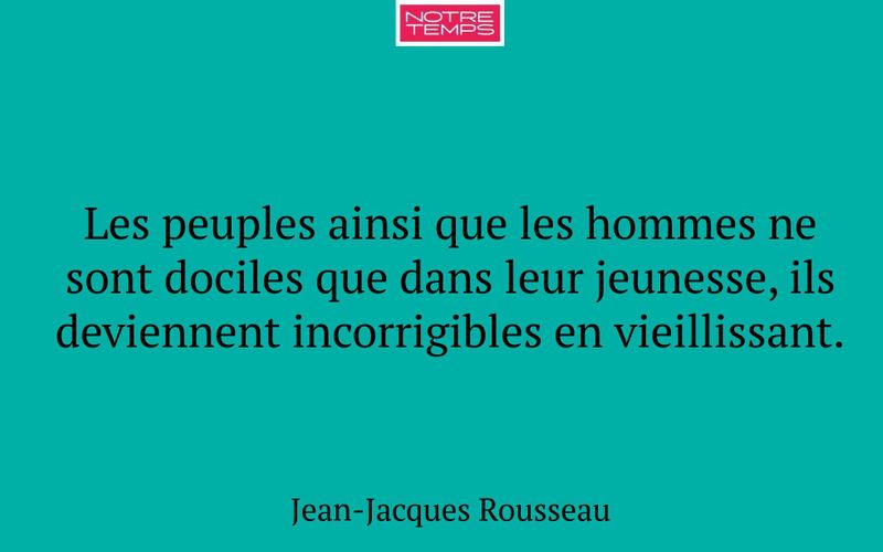 Les peuples ainsi que les hommes ne sont dociles que dans leur jeunesse, ils deviennent incorrigibles en vieillissant.