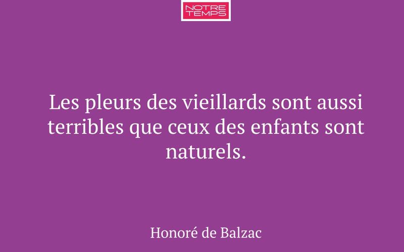 Les pleurs des vieillards sont aussi terribles que ceux des enfants sont naturels.