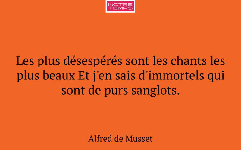 Les plus désespérés sont les chants les plus beaux Et j'en sais d'immortels qui sont de purs sanglots.