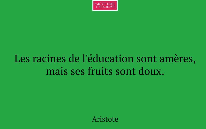 Les racines de l'éducation sont amères, mais ses fruits sont doux.