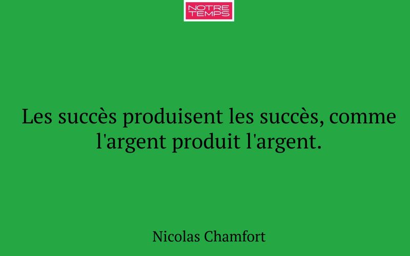 Les succès produisent les succès, comme l'argent produit l'argent.
