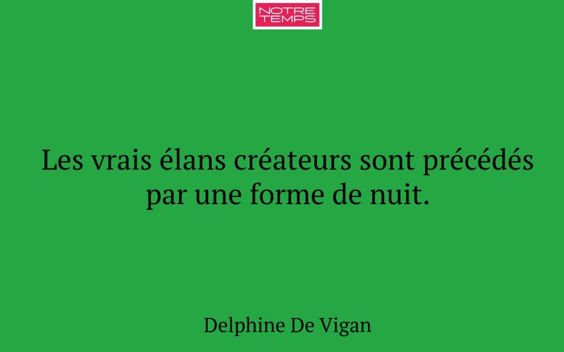 Les vrais élans créateurs sont précédés par une forme de nuit.