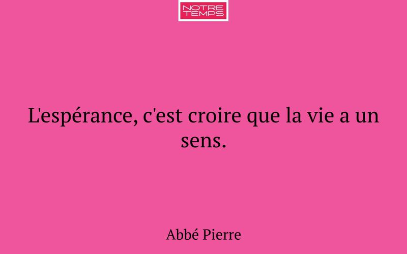 L'espérance, c'est croire que la vie a un sens.