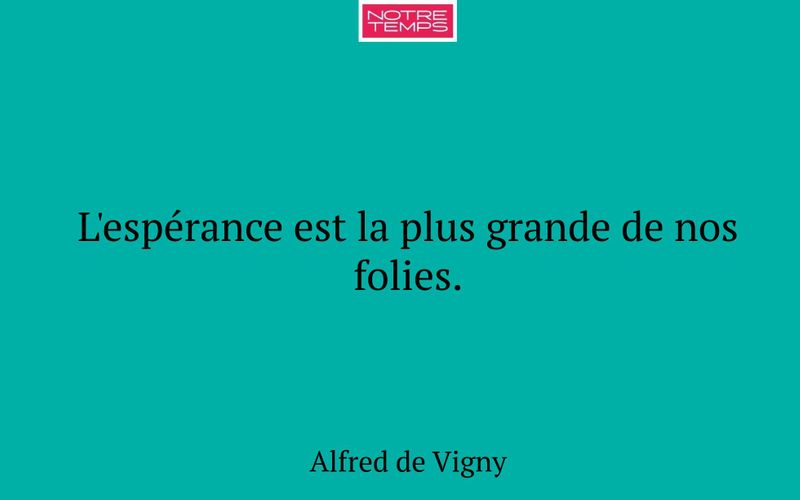 L'espérance est la plus grande de nos folies.