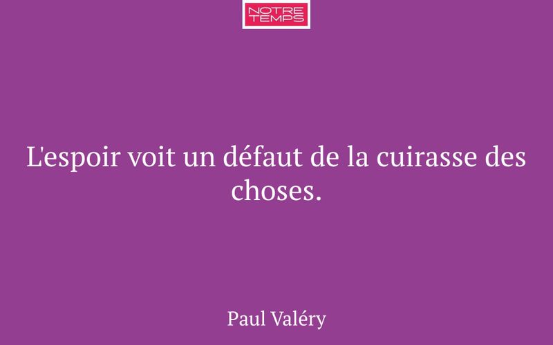 L'espoir voit un défaut de la cuirasse des choses.