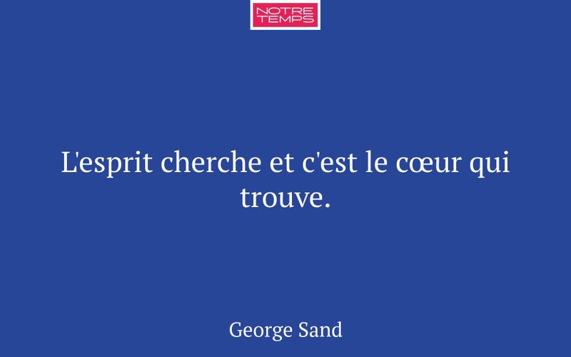 L'esprit cherche et c'est le cœur qui trouve.