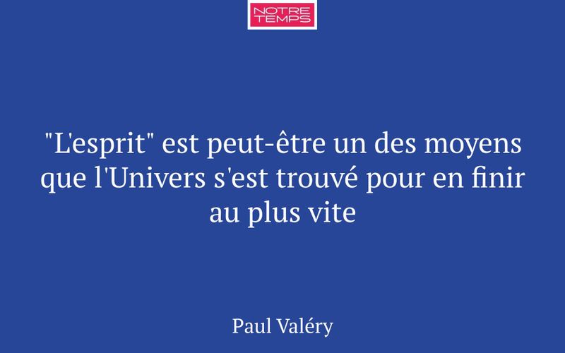 "L'esprit" est peut-être un des moyens que l'Univers s'est trouvé pour en finir au plus vite