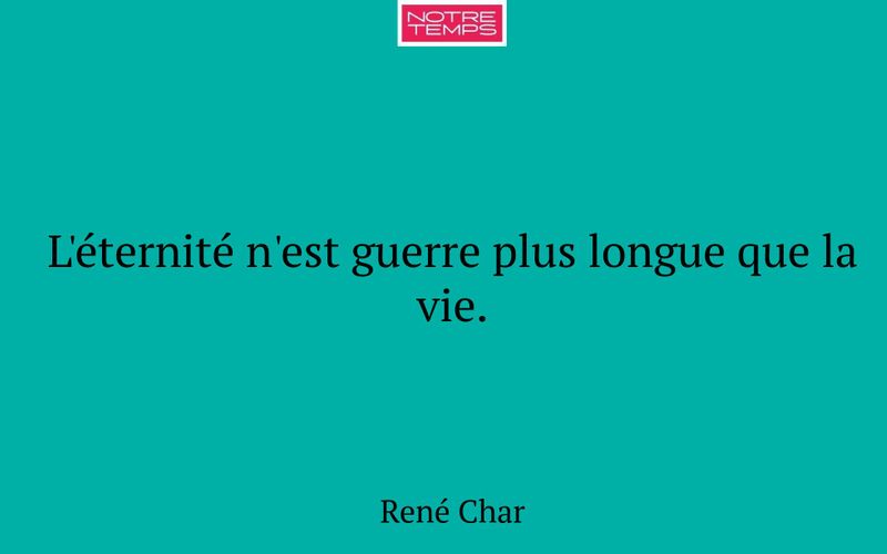 L'éternité n'est guerre plus longue que la vie.