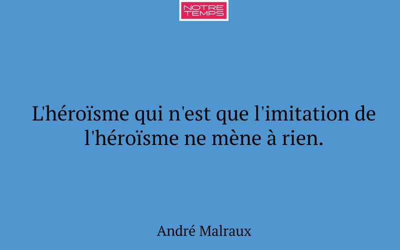 L'héroïsme qui n'est que l'imitation de l'héroïsme ne mène à rien.