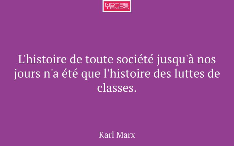 L'histoire de toute société jusqu'à nos jours n'a été que l'histoire des luttes de classes.