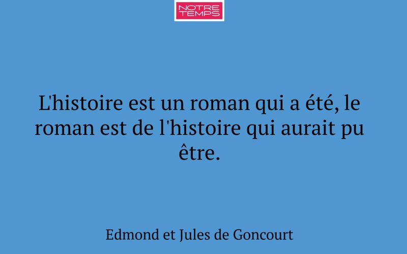 L'histoire est un roman qui a été, le roman est de l'histoire qui aurait pu être.