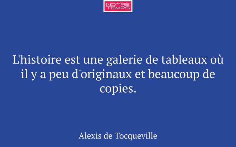 L'histoire est une galerie de tableaux où il y a peu d'originaux et beaucoup de copies.