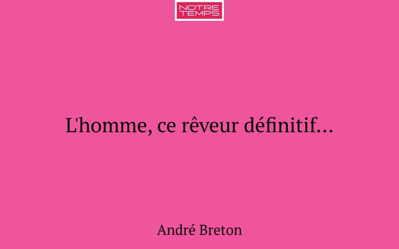 L'homme, ce rêveur définitif…