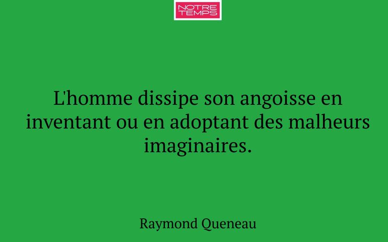 L'homme dissipe son angoisse en inventant ou en adoptant des malheurs imaginaires.