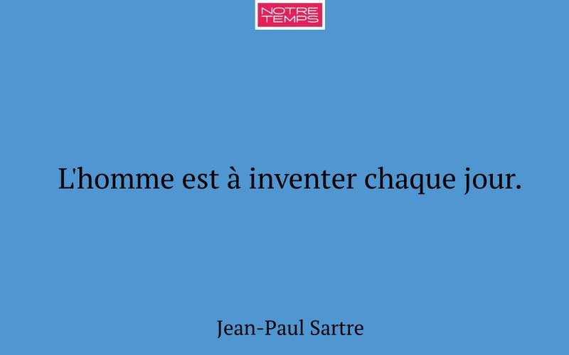 L'homme est à inventer chaque jour.