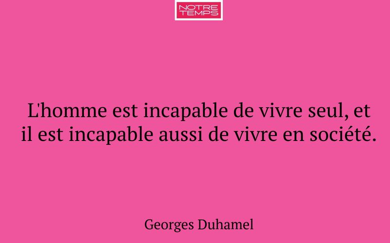 L'homme est incapable de vivre seul, et il est incapable aussi de vivre en société.