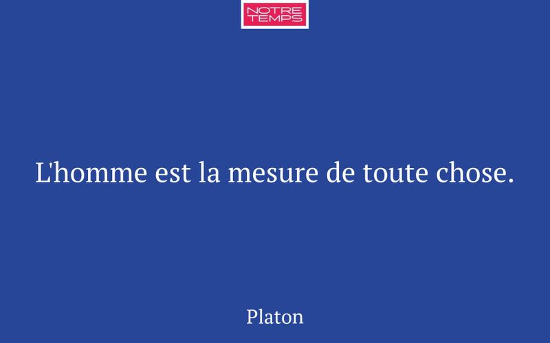 L'homme est la mesure de toute chose.