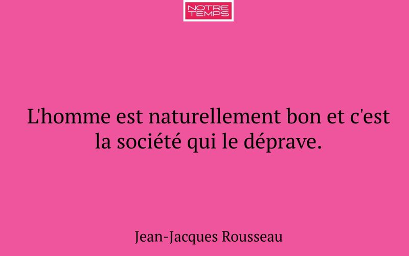 L'homme est naturellement bon et c'est la société qui le déprave.