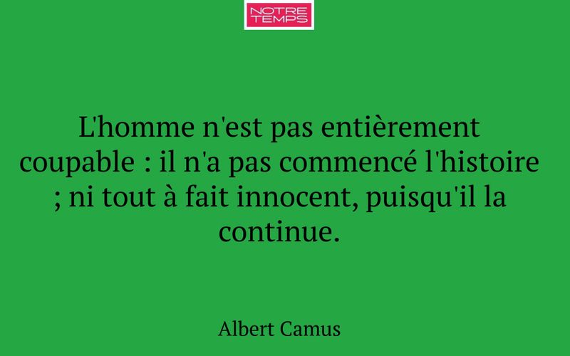 L'homme n'est pas entièrement coupable : il n'a pas commencé l'histoire ; ni tout à fait innocent, puisqu'il la continue.