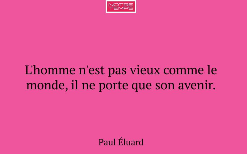 L'homme n'est pas vieux comme le monde, il ne porte que son avenir.