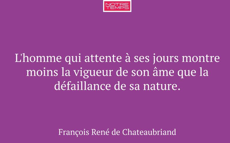 L'homme qui attente à ses jours montre moins la vigueur de son âme que la défaillance de sa nature.