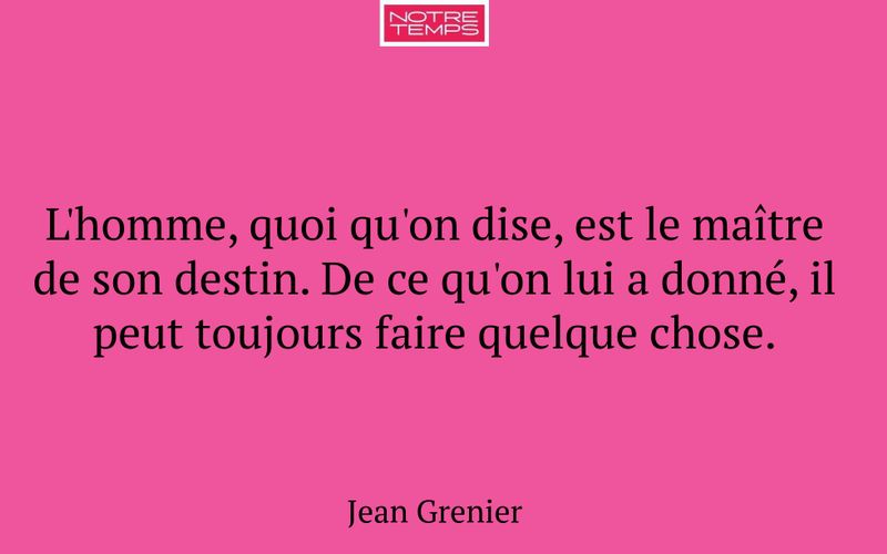 L'homme, quoi qu'on dise, est le maître de son destin. De ce qu'on lui a donné, il peut toujours faire quelque chose.