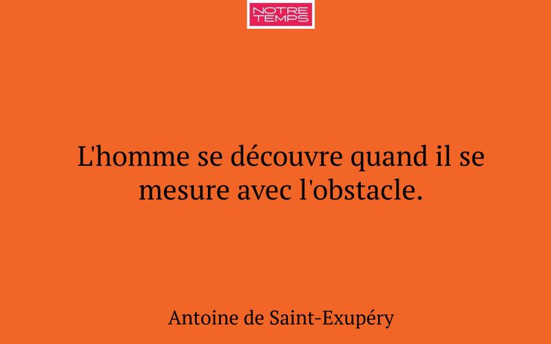 L'homme se découvre quand il se mesure avec l'obstacle.