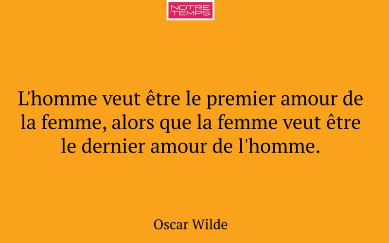 L'homme veut être le premier amour de la femme, alors que la femme veut être le dernier amour de l'homme.