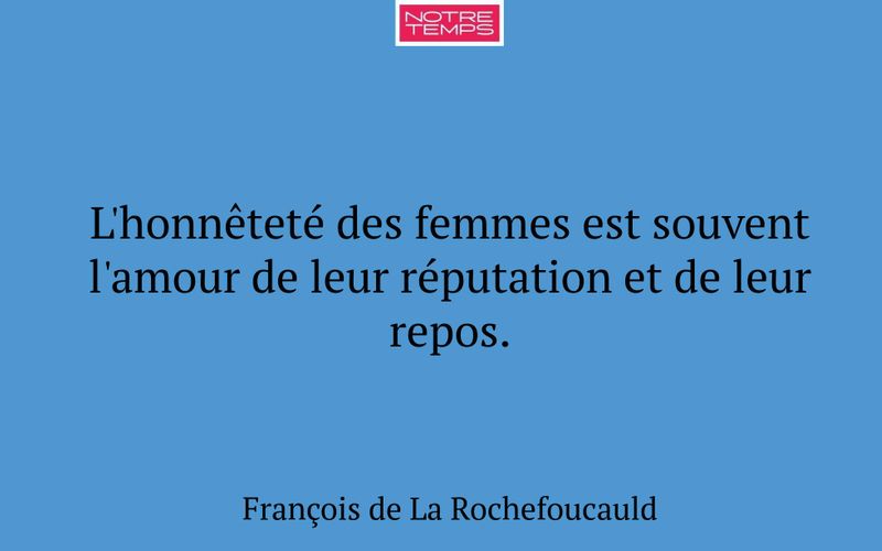 L'honnêteté des femmes est souvent l'amour de leur réputation et de leur repos.