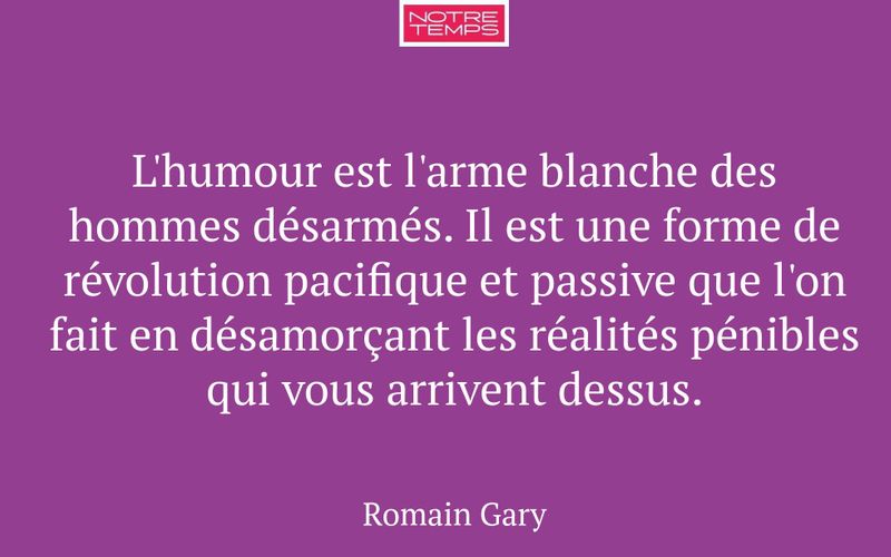 L'humour est l'arme blanche des hommes désarmés. Il est une forme de révolution pacifique et passive que l'on fait en désamorçant les réalités pénibles qui vous arrivent dessus.