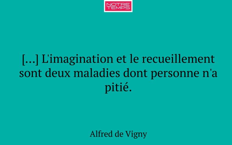 […] L'imagination et le recueillement sont deux maladies dont personne n'a pitié.