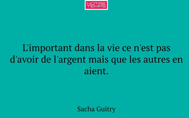 L'important dans la vie ce n'est pas d'avoir de l'argent mais que les autres en aient.