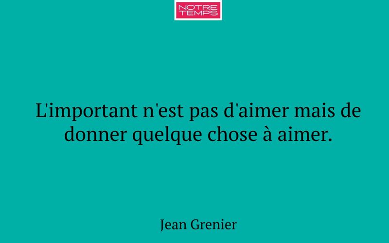L'important n'est pas d'aimer mais de donner quelque chose à aimer.