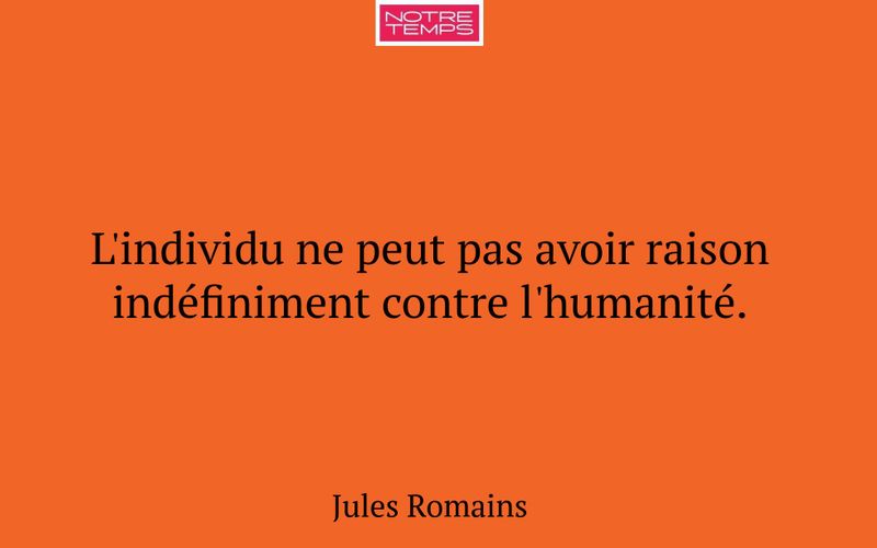 L'individu ne peut pas avoir raison indéfiniment contre l'humanité.