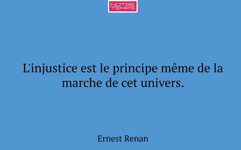 L'injustice est le principe même de la marche de cet univers.