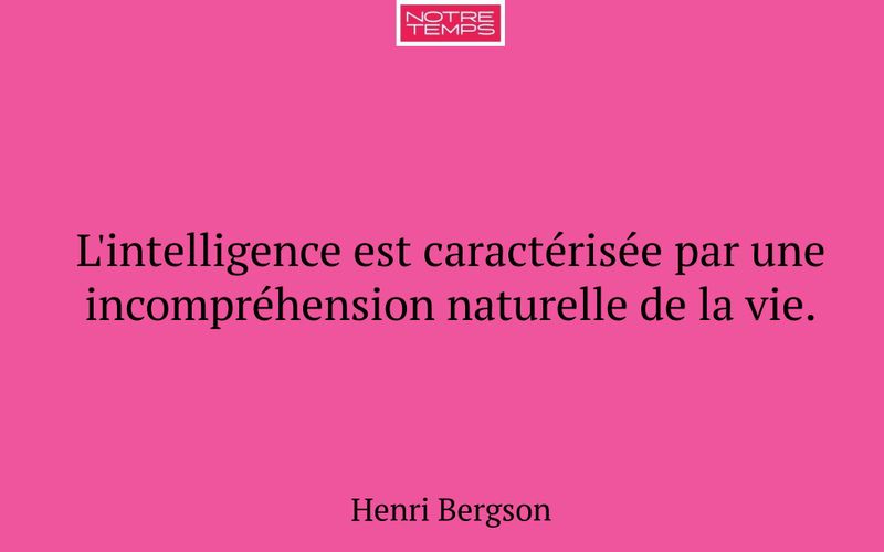 L'intelligence est caractérisée par une incompréhension naturelle de la vie.