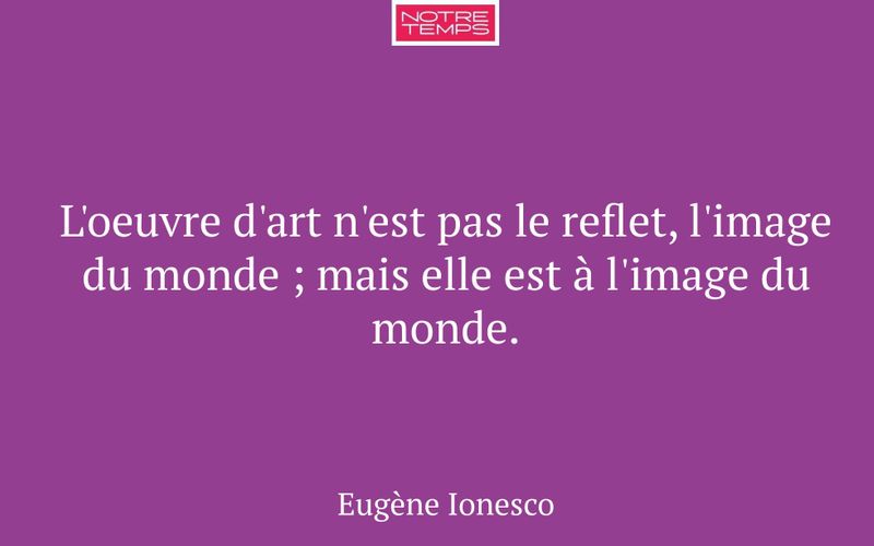 L'oeuvre d'art n'est pas le reflet, l'image du monde ; mais elle est à l'image du monde.