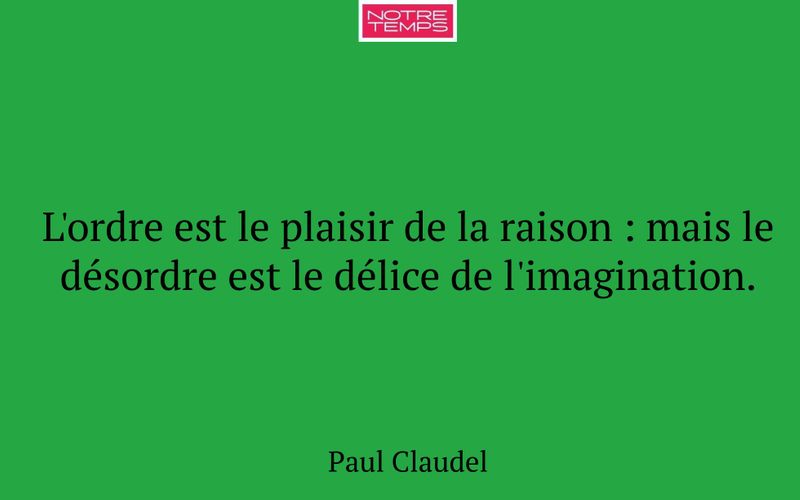 L'ordre est le plaisir de la raison : mais le désordre est le délice de l'imagination.