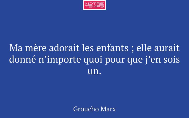 Ma mère adorait les enfants ; elle aurait donné n’importe quoi pour que j’en sois un.