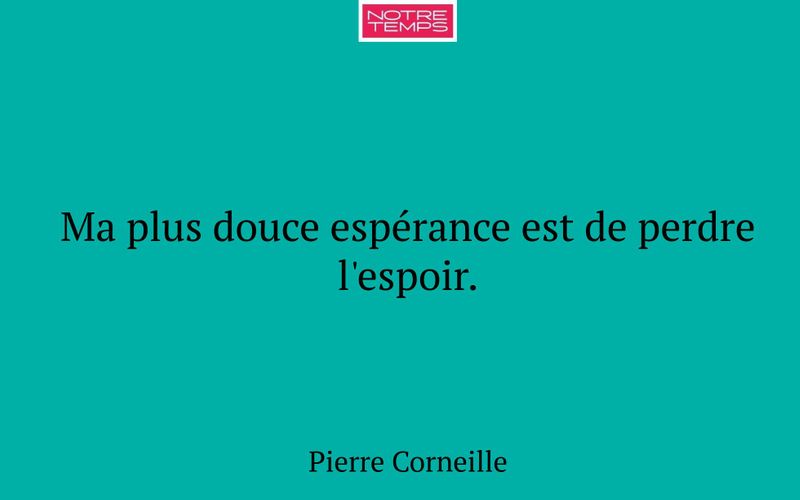 Ma plus douce espérance est de perdre l'espoir.