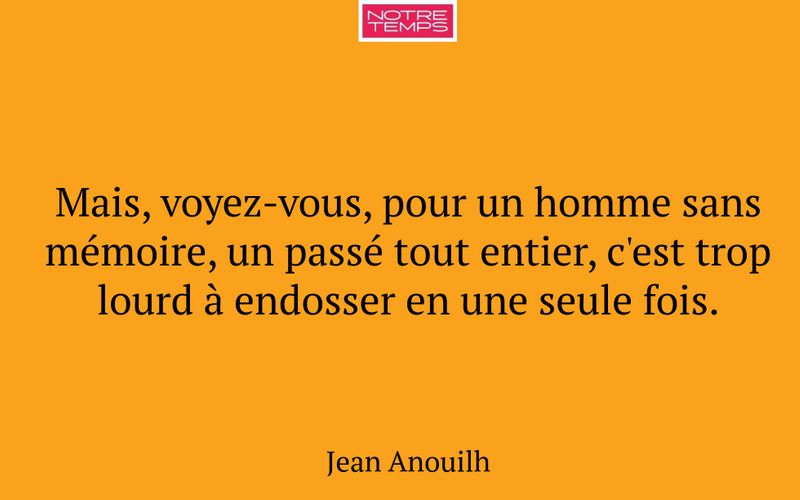 Mais, voyez-vous, pour un homme sans mémoire, un passé tout entier, c'est trop lourd à endosser en une seule fois.